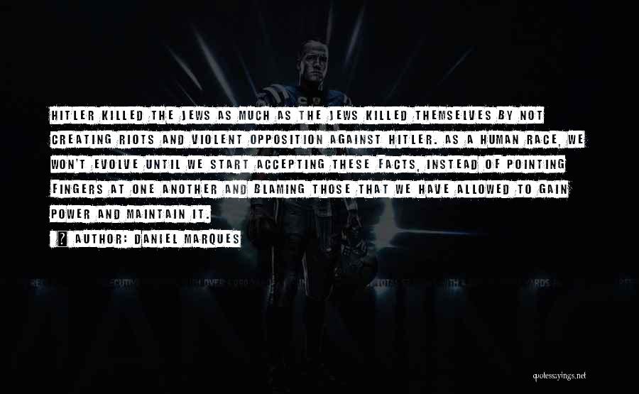 Daniel Marques Quotes: Hitler Killed The Jews As Much As The Jews Killed Themselves By Not Creating Riots And Violent Opposition Against Hitler.
