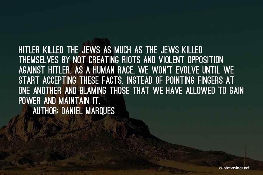 Daniel Marques Quotes: Hitler Killed The Jews As Much As The Jews Killed Themselves By Not Creating Riots And Violent Opposition Against Hitler.