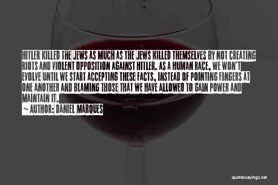 Daniel Marques Quotes: Hitler Killed The Jews As Much As The Jews Killed Themselves By Not Creating Riots And Violent Opposition Against Hitler.