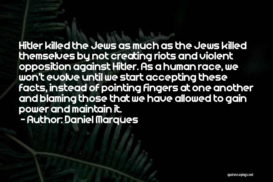 Daniel Marques Quotes: Hitler Killed The Jews As Much As The Jews Killed Themselves By Not Creating Riots And Violent Opposition Against Hitler.