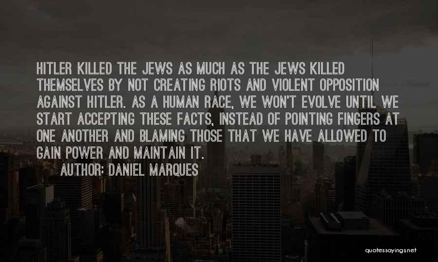 Daniel Marques Quotes: Hitler Killed The Jews As Much As The Jews Killed Themselves By Not Creating Riots And Violent Opposition Against Hitler.