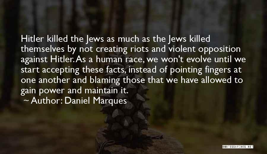 Daniel Marques Quotes: Hitler Killed The Jews As Much As The Jews Killed Themselves By Not Creating Riots And Violent Opposition Against Hitler.