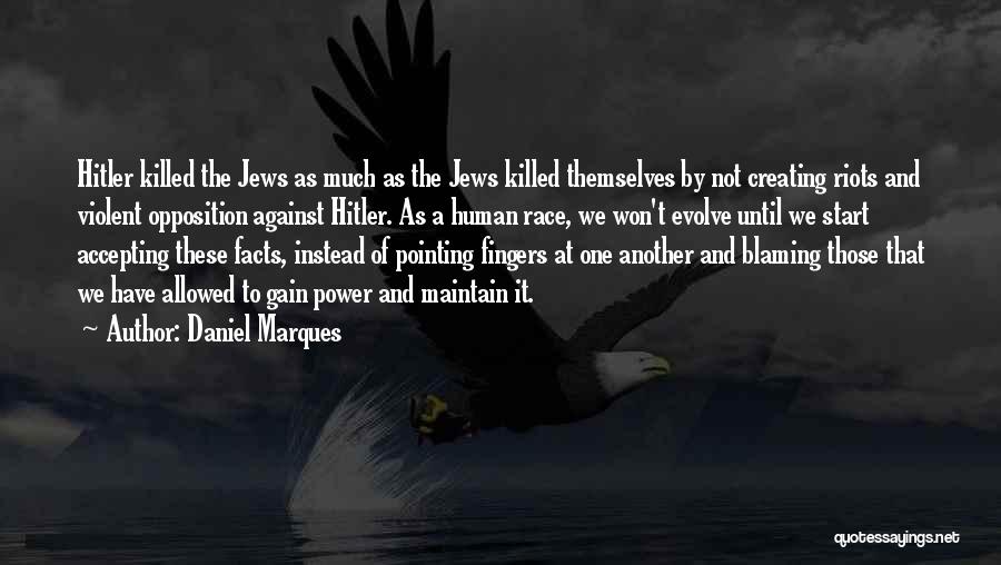 Daniel Marques Quotes: Hitler Killed The Jews As Much As The Jews Killed Themselves By Not Creating Riots And Violent Opposition Against Hitler.