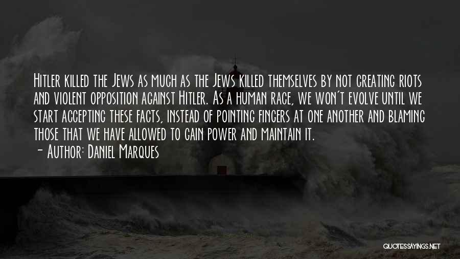 Daniel Marques Quotes: Hitler Killed The Jews As Much As The Jews Killed Themselves By Not Creating Riots And Violent Opposition Against Hitler.