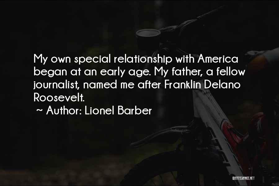 Lionel Barber Quotes: My Own Special Relationship With America Began At An Early Age. My Father, A Fellow Journalist, Named Me After Franklin