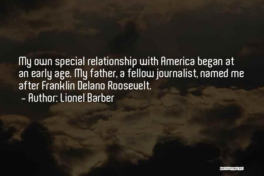 Lionel Barber Quotes: My Own Special Relationship With America Began At An Early Age. My Father, A Fellow Journalist, Named Me After Franklin