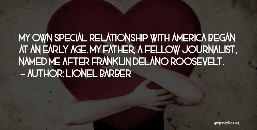 Lionel Barber Quotes: My Own Special Relationship With America Began At An Early Age. My Father, A Fellow Journalist, Named Me After Franklin