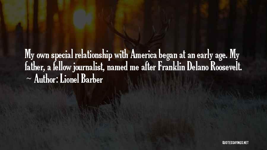 Lionel Barber Quotes: My Own Special Relationship With America Began At An Early Age. My Father, A Fellow Journalist, Named Me After Franklin