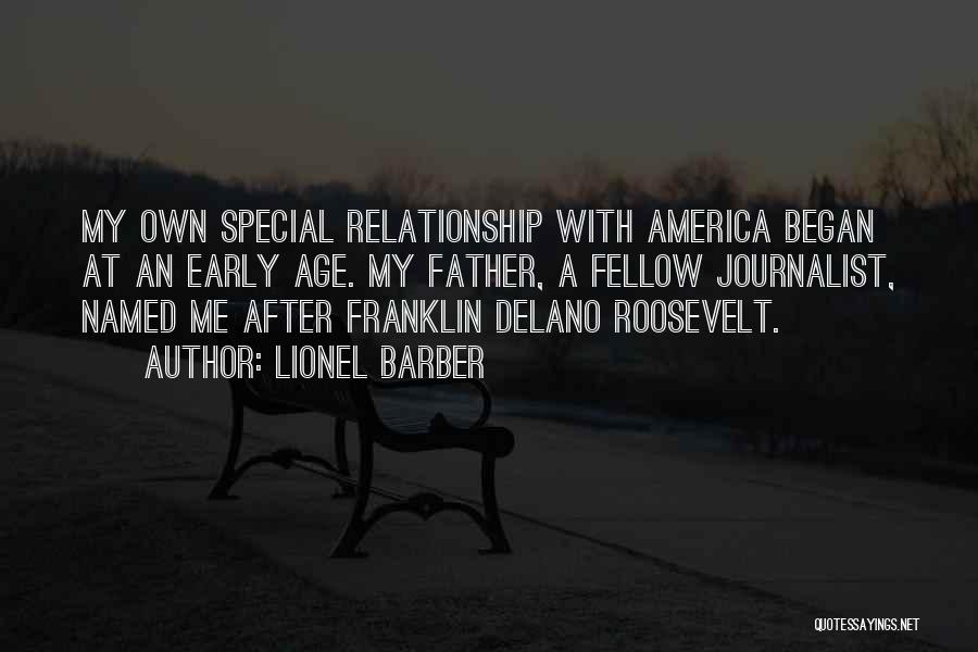 Lionel Barber Quotes: My Own Special Relationship With America Began At An Early Age. My Father, A Fellow Journalist, Named Me After Franklin