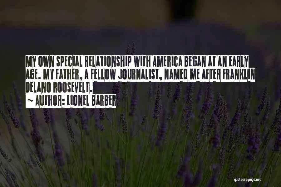 Lionel Barber Quotes: My Own Special Relationship With America Began At An Early Age. My Father, A Fellow Journalist, Named Me After Franklin