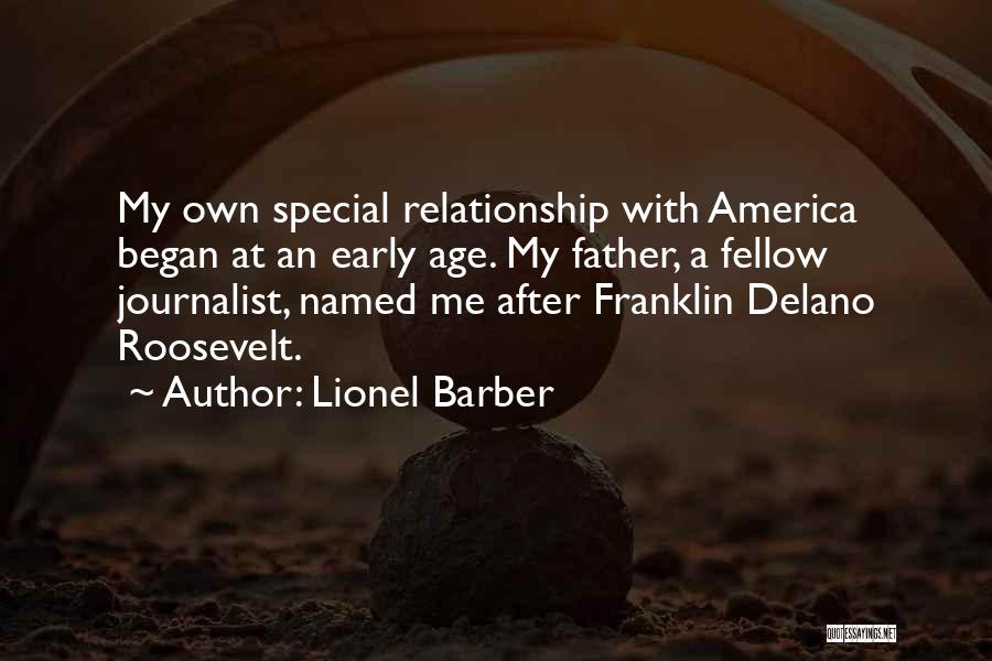 Lionel Barber Quotes: My Own Special Relationship With America Began At An Early Age. My Father, A Fellow Journalist, Named Me After Franklin