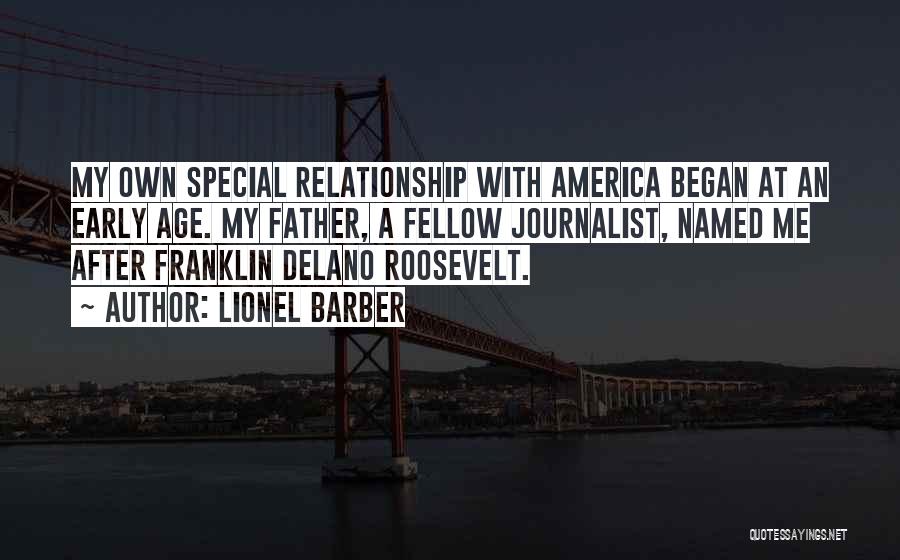 Lionel Barber Quotes: My Own Special Relationship With America Began At An Early Age. My Father, A Fellow Journalist, Named Me After Franklin