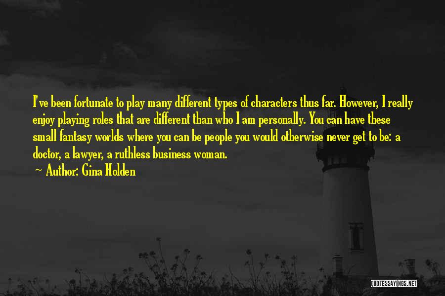 Gina Holden Quotes: I've Been Fortunate To Play Many Different Types Of Characters Thus Far. However, I Really Enjoy Playing Roles That Are