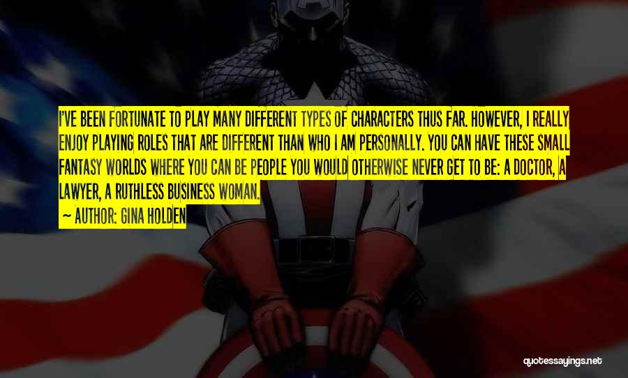 Gina Holden Quotes: I've Been Fortunate To Play Many Different Types Of Characters Thus Far. However, I Really Enjoy Playing Roles That Are