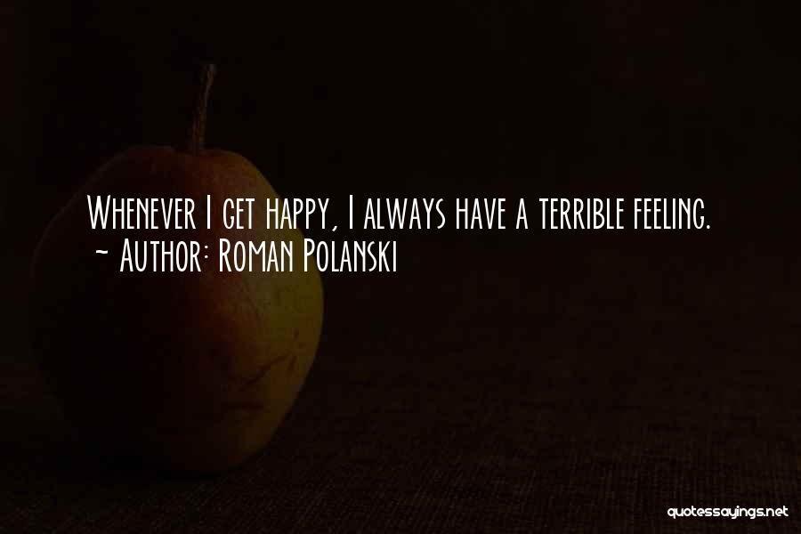 Roman Polanski Quotes: Whenever I Get Happy, I Always Have A Terrible Feeling.