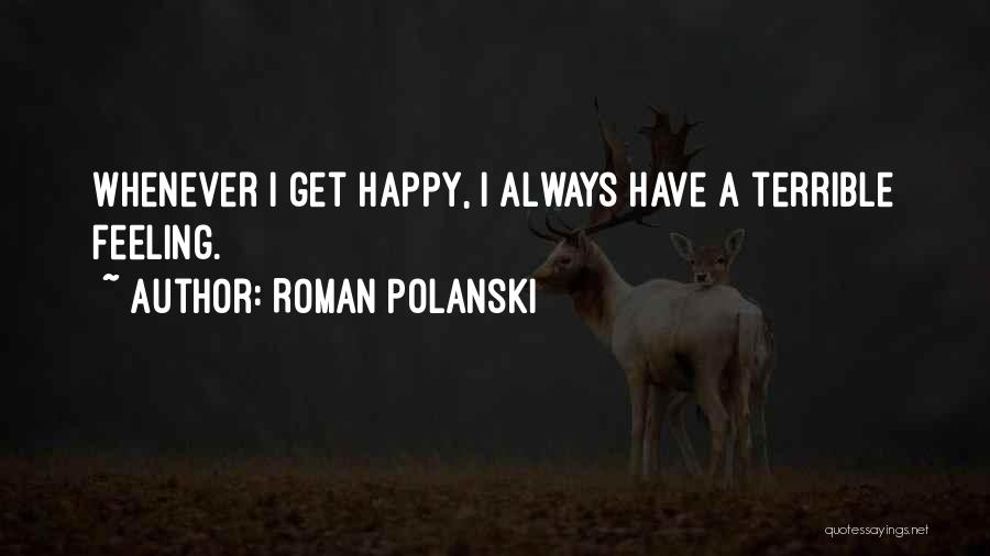 Roman Polanski Quotes: Whenever I Get Happy, I Always Have A Terrible Feeling.