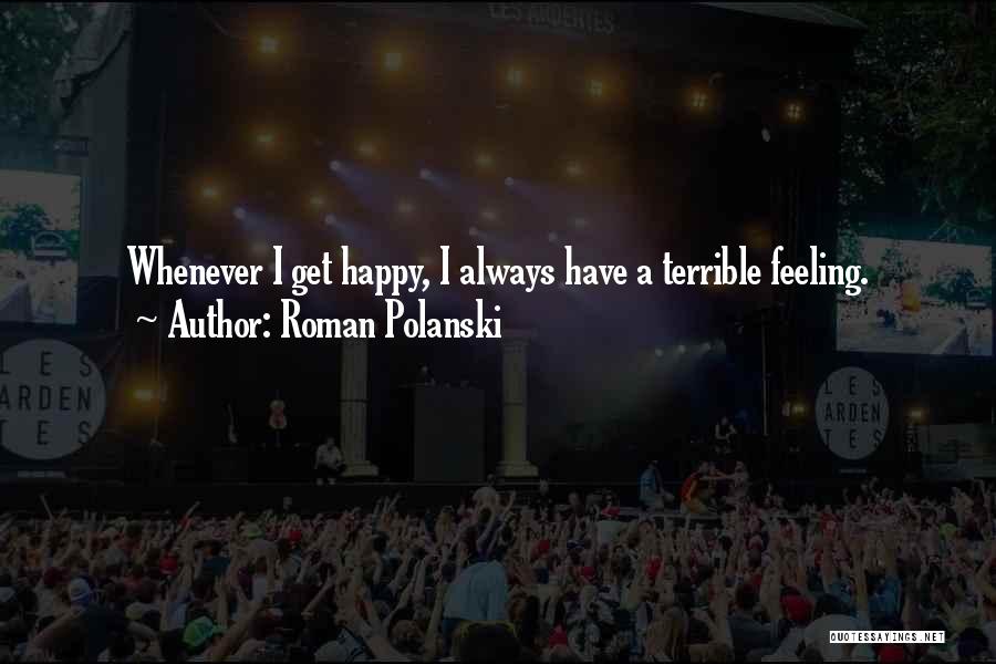Roman Polanski Quotes: Whenever I Get Happy, I Always Have A Terrible Feeling.