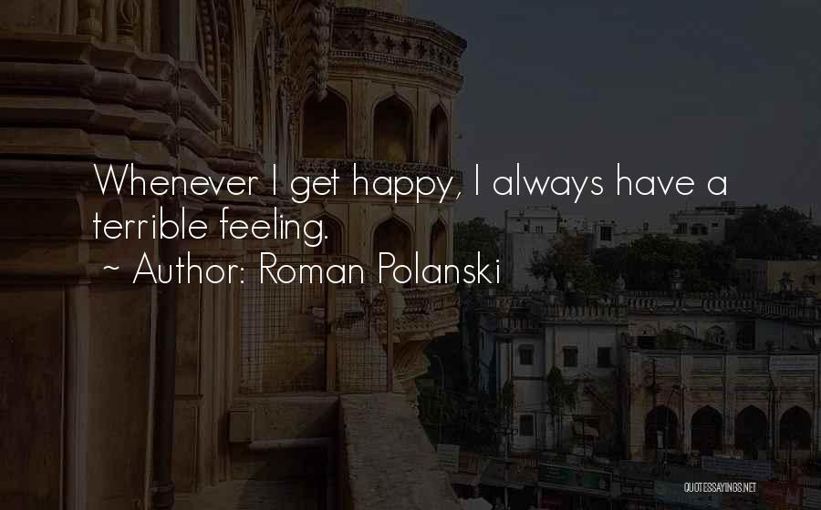Roman Polanski Quotes: Whenever I Get Happy, I Always Have A Terrible Feeling.