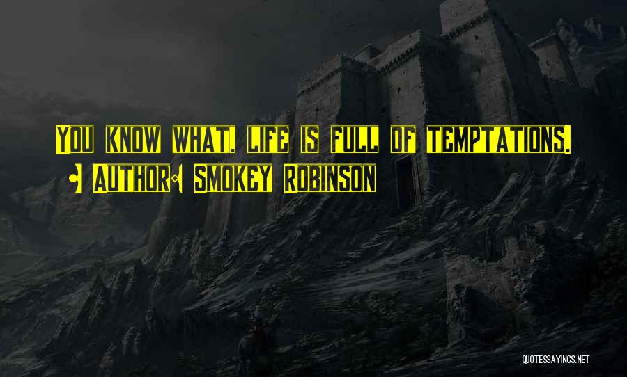 Smokey Robinson Quotes: You Know What, Life Is Full Of Temptations.