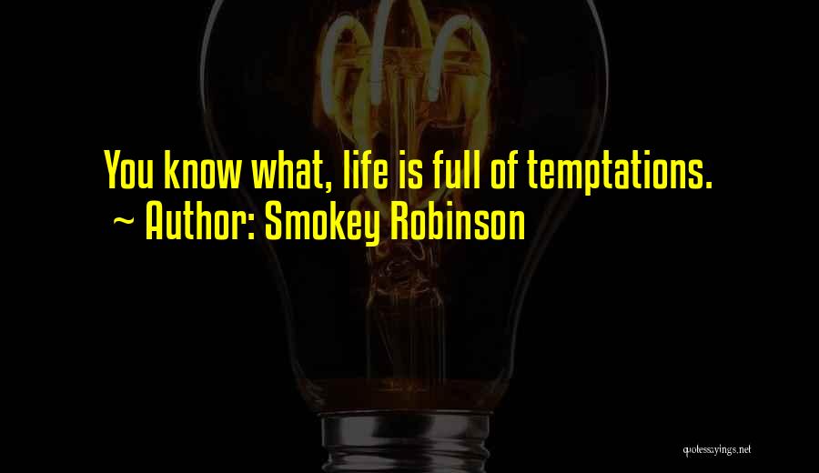 Smokey Robinson Quotes: You Know What, Life Is Full Of Temptations.