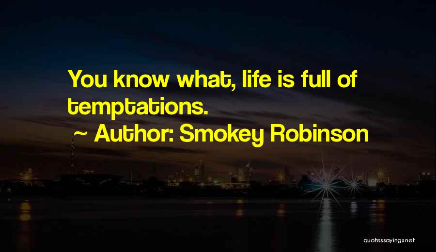 Smokey Robinson Quotes: You Know What, Life Is Full Of Temptations.