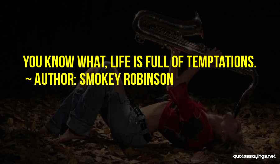 Smokey Robinson Quotes: You Know What, Life Is Full Of Temptations.