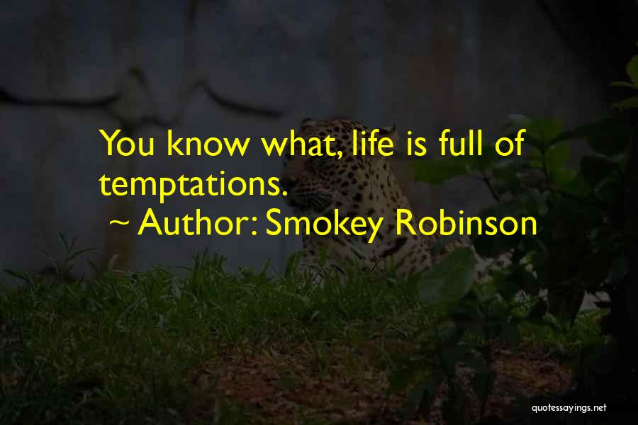 Smokey Robinson Quotes: You Know What, Life Is Full Of Temptations.