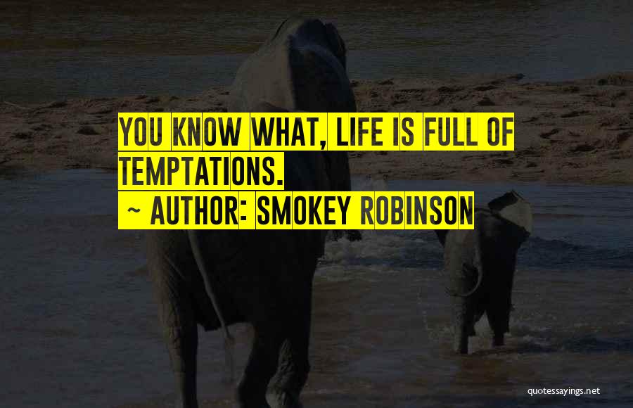 Smokey Robinson Quotes: You Know What, Life Is Full Of Temptations.