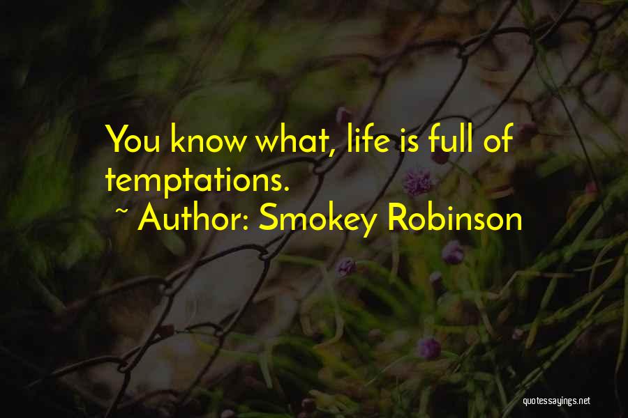 Smokey Robinson Quotes: You Know What, Life Is Full Of Temptations.