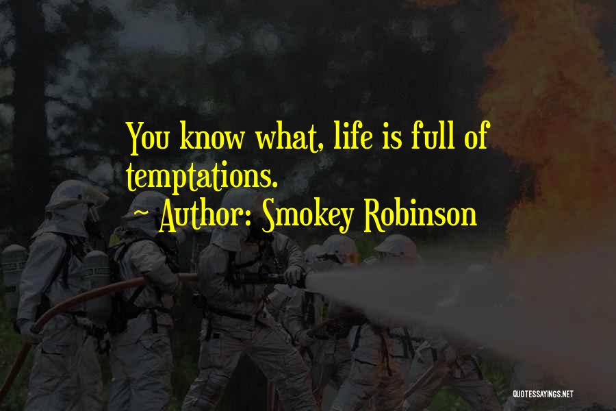 Smokey Robinson Quotes: You Know What, Life Is Full Of Temptations.