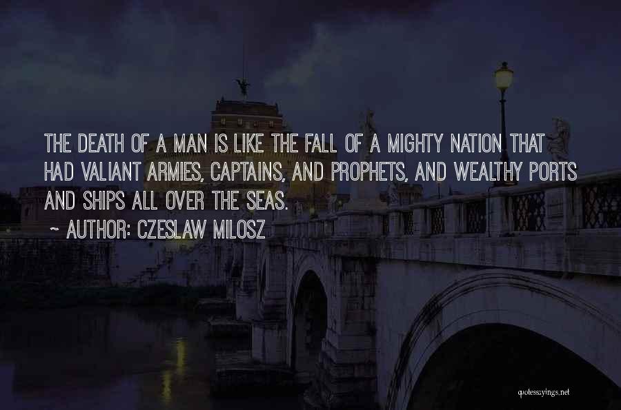 Czeslaw Milosz Quotes: The Death Of A Man Is Like The Fall Of A Mighty Nation That Had Valiant Armies, Captains, And Prophets,
