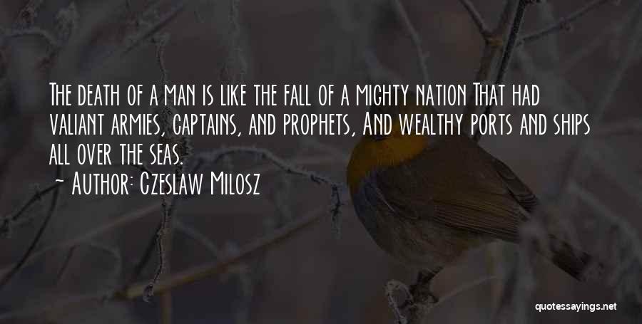 Czeslaw Milosz Quotes: The Death Of A Man Is Like The Fall Of A Mighty Nation That Had Valiant Armies, Captains, And Prophets,