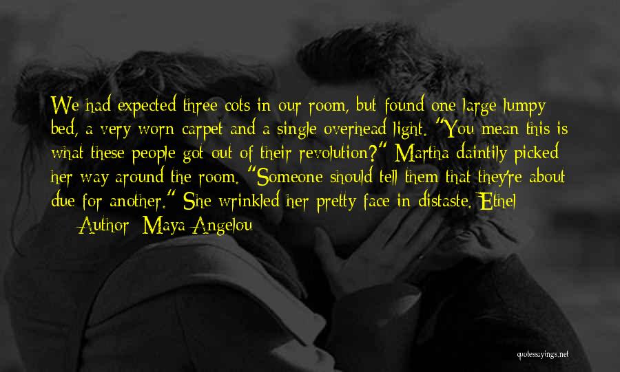 Maya Angelou Quotes: We Had Expected Three Cots In Our Room, But Found One Large Lumpy Bed, A Very Worn Carpet And A
