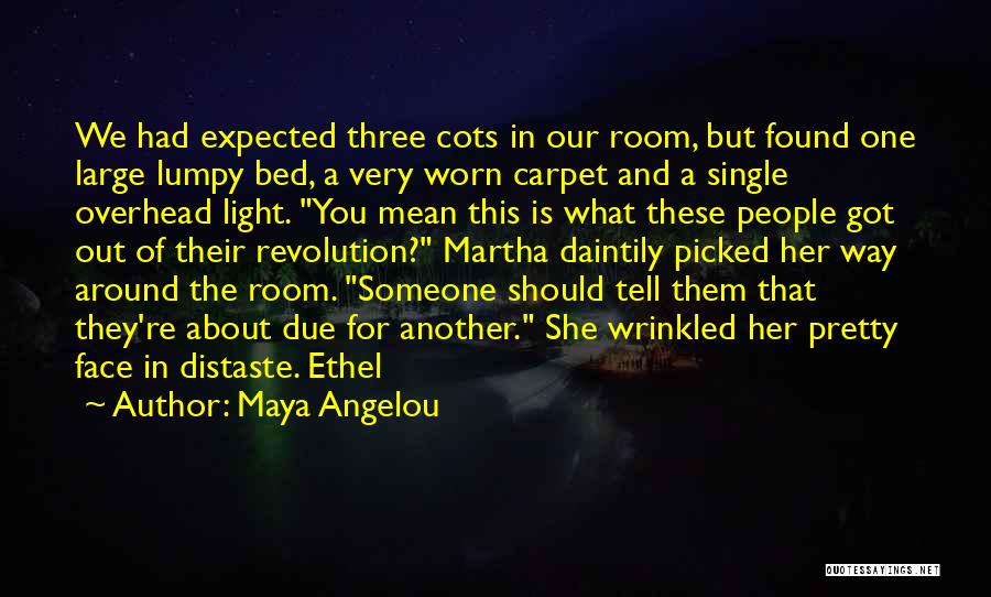 Maya Angelou Quotes: We Had Expected Three Cots In Our Room, But Found One Large Lumpy Bed, A Very Worn Carpet And A