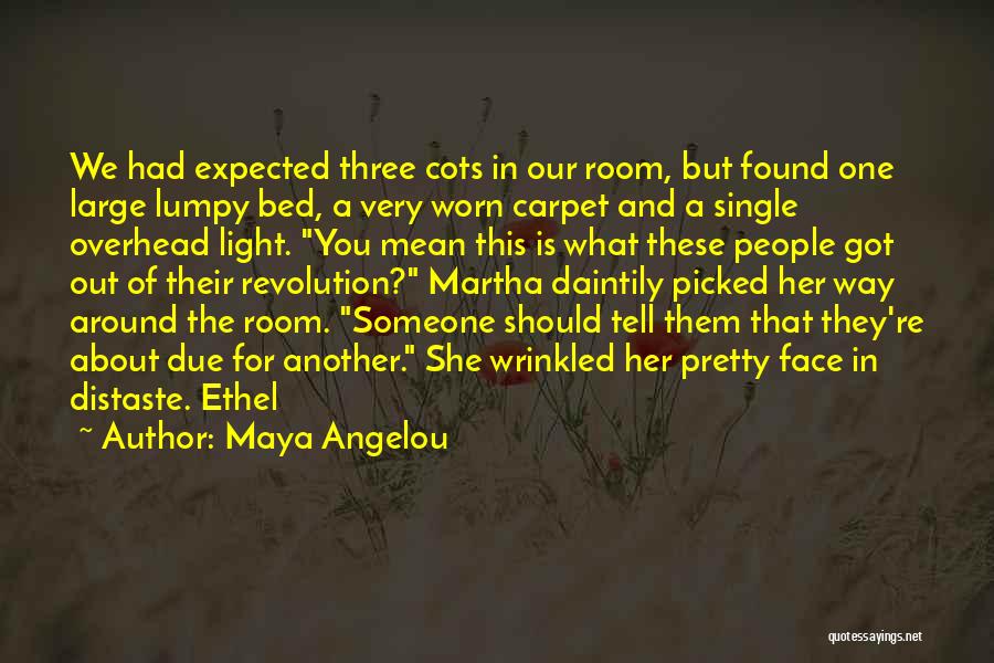 Maya Angelou Quotes: We Had Expected Three Cots In Our Room, But Found One Large Lumpy Bed, A Very Worn Carpet And A