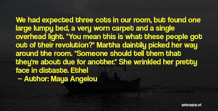 Maya Angelou Quotes: We Had Expected Three Cots In Our Room, But Found One Large Lumpy Bed, A Very Worn Carpet And A
