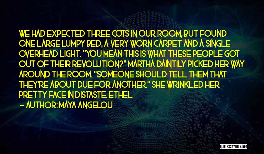 Maya Angelou Quotes: We Had Expected Three Cots In Our Room, But Found One Large Lumpy Bed, A Very Worn Carpet And A
