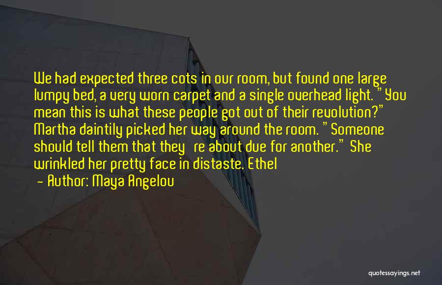 Maya Angelou Quotes: We Had Expected Three Cots In Our Room, But Found One Large Lumpy Bed, A Very Worn Carpet And A