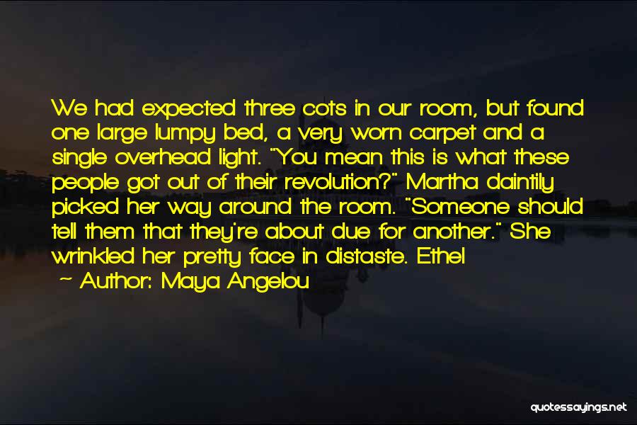 Maya Angelou Quotes: We Had Expected Three Cots In Our Room, But Found One Large Lumpy Bed, A Very Worn Carpet And A