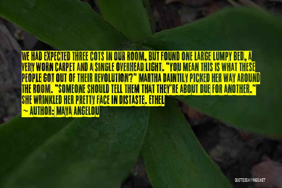 Maya Angelou Quotes: We Had Expected Three Cots In Our Room, But Found One Large Lumpy Bed, A Very Worn Carpet And A