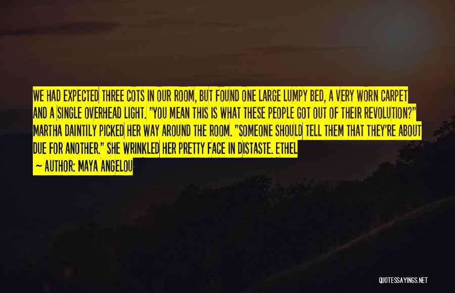 Maya Angelou Quotes: We Had Expected Three Cots In Our Room, But Found One Large Lumpy Bed, A Very Worn Carpet And A