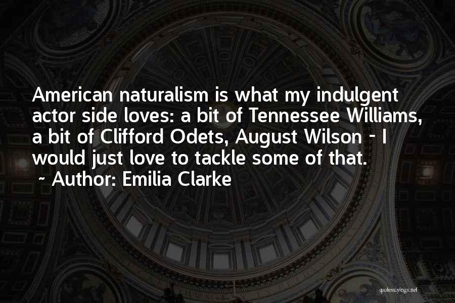 Emilia Clarke Quotes: American Naturalism Is What My Indulgent Actor Side Loves: A Bit Of Tennessee Williams, A Bit Of Clifford Odets, August