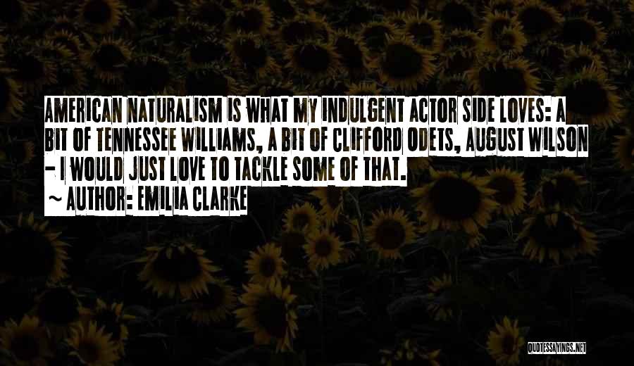 Emilia Clarke Quotes: American Naturalism Is What My Indulgent Actor Side Loves: A Bit Of Tennessee Williams, A Bit Of Clifford Odets, August