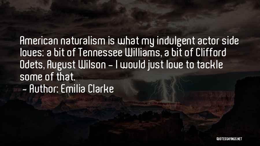 Emilia Clarke Quotes: American Naturalism Is What My Indulgent Actor Side Loves: A Bit Of Tennessee Williams, A Bit Of Clifford Odets, August