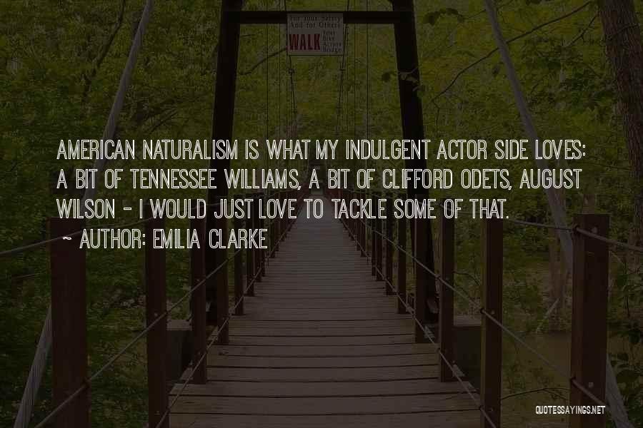 Emilia Clarke Quotes: American Naturalism Is What My Indulgent Actor Side Loves: A Bit Of Tennessee Williams, A Bit Of Clifford Odets, August