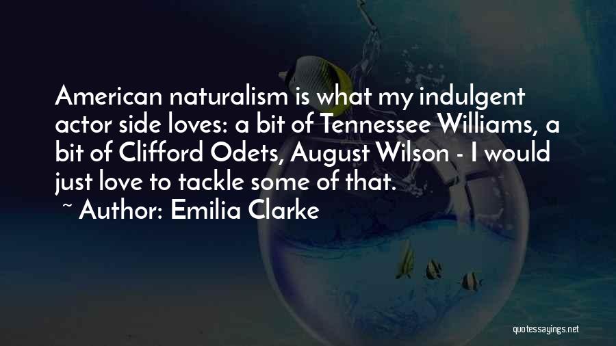 Emilia Clarke Quotes: American Naturalism Is What My Indulgent Actor Side Loves: A Bit Of Tennessee Williams, A Bit Of Clifford Odets, August