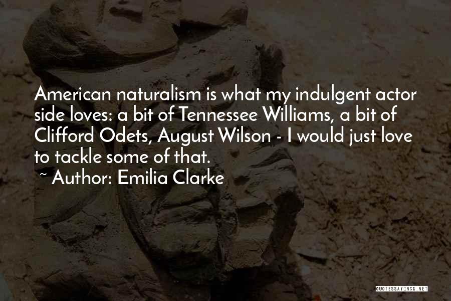 Emilia Clarke Quotes: American Naturalism Is What My Indulgent Actor Side Loves: A Bit Of Tennessee Williams, A Bit Of Clifford Odets, August