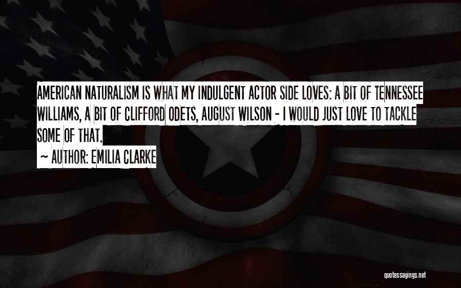 Emilia Clarke Quotes: American Naturalism Is What My Indulgent Actor Side Loves: A Bit Of Tennessee Williams, A Bit Of Clifford Odets, August