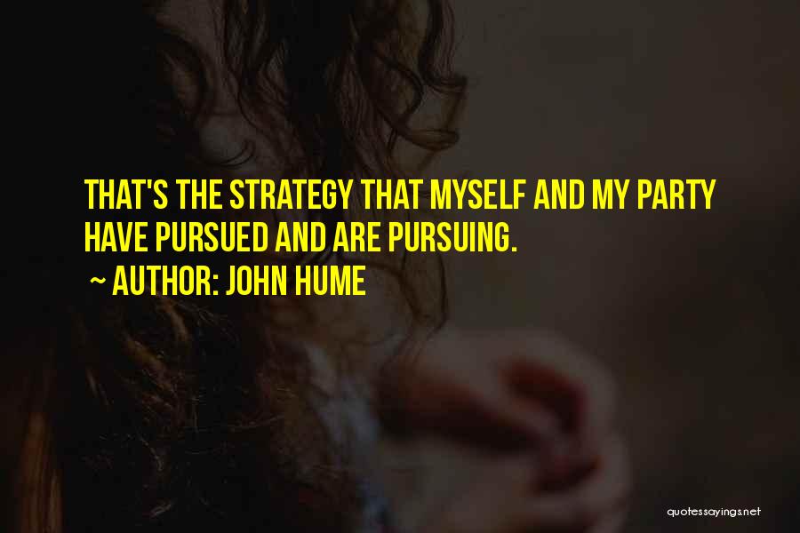 John Hume Quotes: That's The Strategy That Myself And My Party Have Pursued And Are Pursuing.