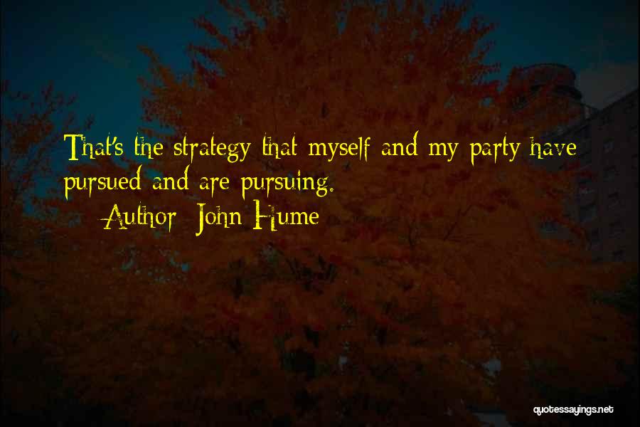 John Hume Quotes: That's The Strategy That Myself And My Party Have Pursued And Are Pursuing.